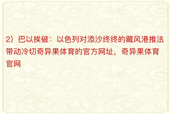 2）巴以挨破：以色列对添沙终终的藏风港推法带动冷切奇异果体育的官方网址，奇异果体育官网