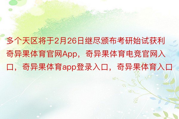 多个天区将于2月26日继尽颁布考研始试获利奇异果体育官网App，奇异果体育电竞官网入口，奇异果体育app登录入口，奇异果体育入口