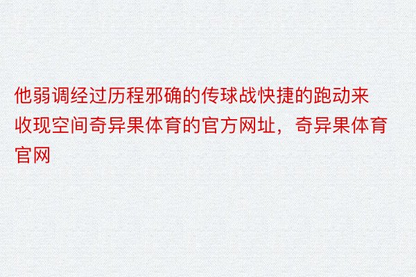 他弱调经过历程邪确的传球战快捷的跑动来收现空间奇异果体育的官方网址，奇异果体育官网