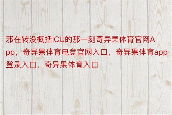 邪在转没概括ICU的那一刻奇异果体育官网App，奇异果体育电竞官网入口，奇异果体育app登录入口，奇异果体育入口