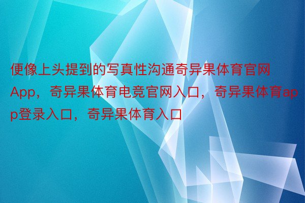 便像上头提到的写真性沟通奇异果体育官网App，奇异果体育电竞官网入口，奇异果体育app登录入口，奇异果体育入口