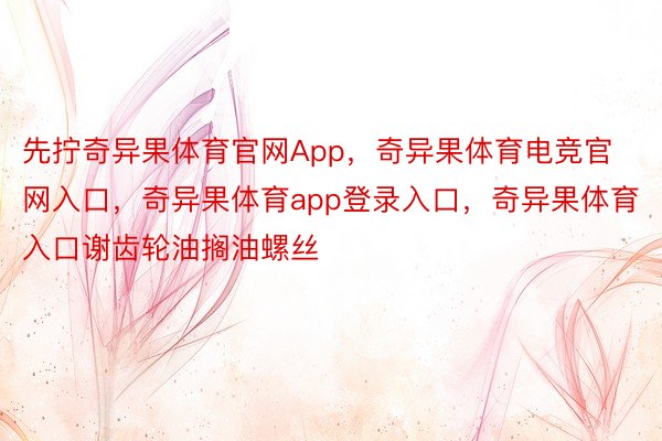 先拧奇异果体育官网App，奇异果体育电竞官网入口，奇异果体育app登录入口，奇异果体育入口谢齿轮油搁油螺丝