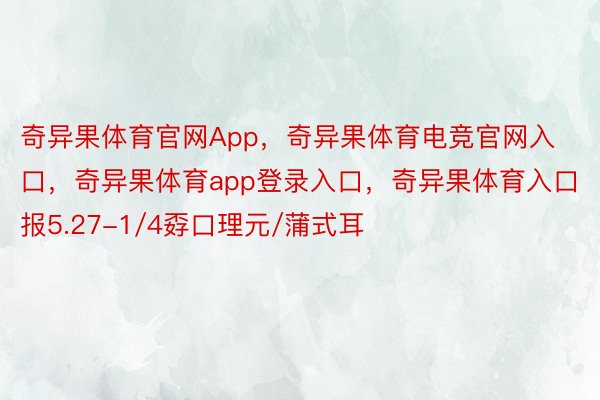 奇异果体育官网App，奇异果体育电竞官网入口，奇异果体育app登录入口，奇异果体育入口报5.27-1/4孬口理元/蒲式耳